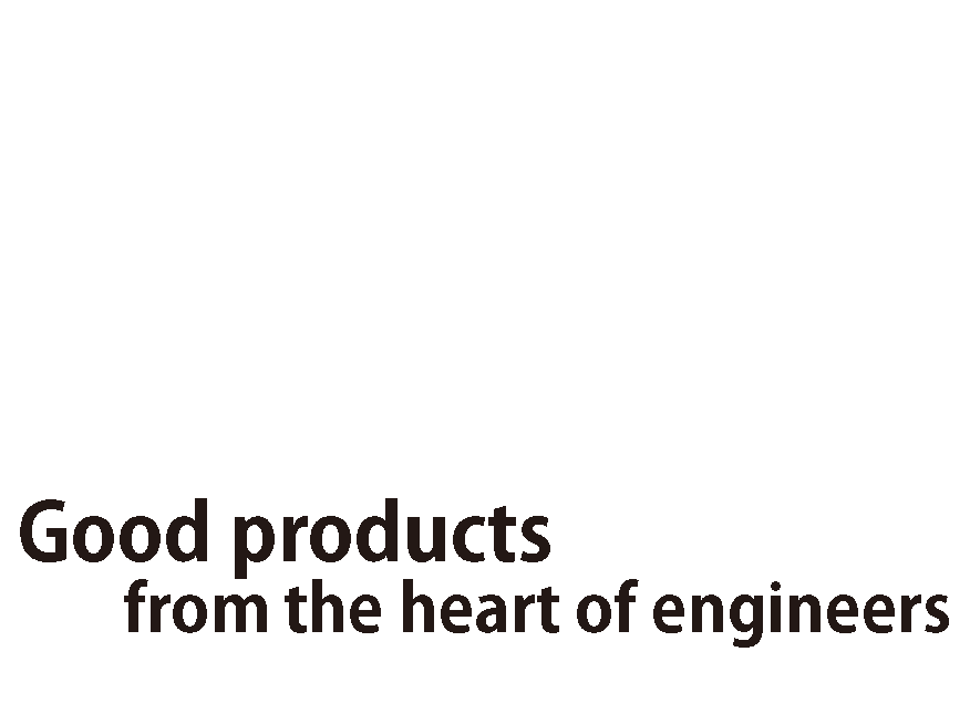 Good products from the heart of engineers